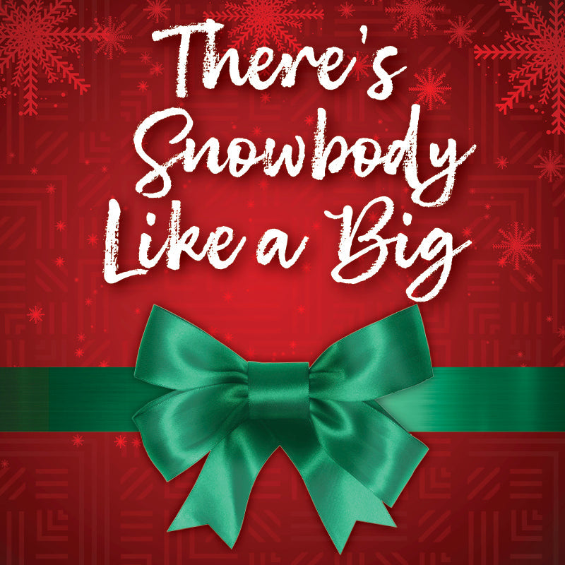 There's Snowbody like a Big