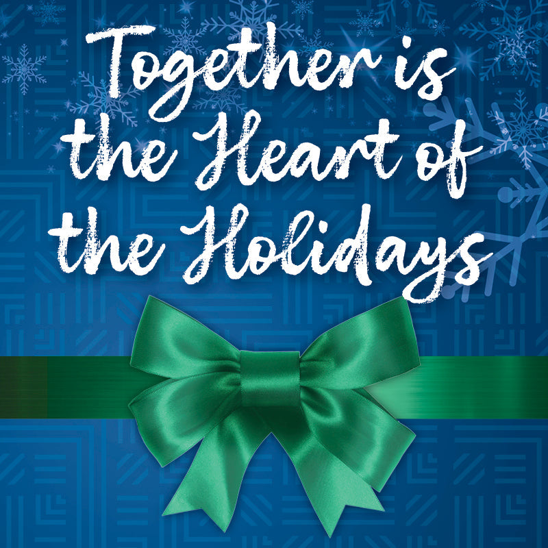 Together is the Heart of the Holidays