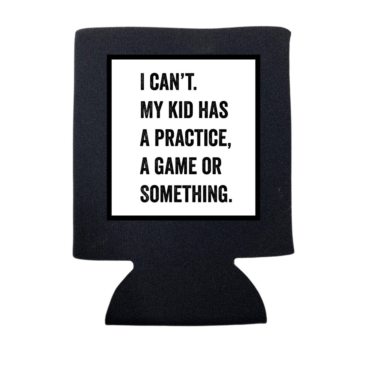I CAN'T MY KID HAS ... - KOOZIE
